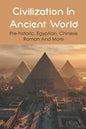 Civilization In Ancient World: Pre-historic, Egyptian, Chinese, Roman And More: Industrial Revolution 1800-1900 - Paperback