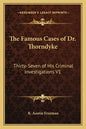 The Famous Cases of Dr. Thorndyke: Thirty-Seven of His Criminal Investigations V1 - Paperback