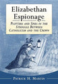Elizabethan Espionage: Plotters and Spies in the Struggle Between Catholicism and the Crown - Paperback