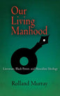 Our Living Manhood: Literature, Black Power, and Masculine Ideology - Hardcover
