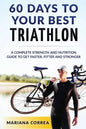 60 DAYS To YOUR BEST TRIATHLON: A COMPLETE Strength Training and Nutrition Guide to Get FASTER, FITTER and STRONGER - Paperback