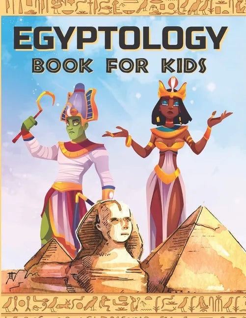 Egyptology Book for Kids: Discover Ancient Egypt Gods and Goddesses, Pharaohs ans Queens, and more - Egyptian mythology for kids - Paperback