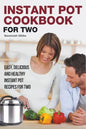 Instant Pot Cookbook for Two: Easy, Delicious and Healthy Instant Pot Recipes for Two - Paperback