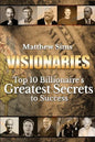 Visionaries: Top 10 Billionaire's Greatest Secrets to Success - Paperback