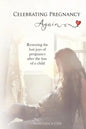 Celebrating Pregnancy Again: Restoring the lost joys of pregnancy after the loss of a child - Paperback