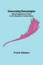 Concerning Genealogies; Being Suggestions of Value for All Interested in Family History - Paperback
