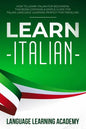 Learn Italian: How to Learn Italian for Beginners. This Book Contains a Simple Guide for Italian Language Learning Perfect for Traveling - Paperback