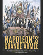 Napoleon's Grande Armée: The History and Legacy of the French Army during the Napoleonic Wars - Paperback