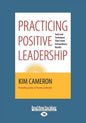 Practicing Positive Leadership: Tools and Techniques that Create Extraordinary Results (Large Print 16pt) - Paperback