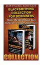 Blacksmithing Collection For Beginners: Master The Art Of Metal Work And Create Your Own Masterpieces: (Blacksmithing, Blacksmith, How To Blacksmith, - Paperback