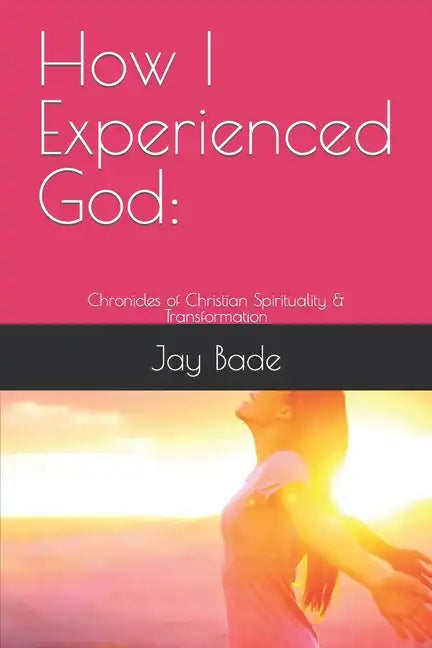 How I Experienced God: Chronicles of Christian Spirituality & Transformation - Paperback