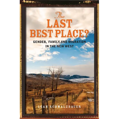The Last Best Place?: Gender, Family, and Migration in the New West - Hardcover