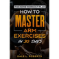 The Home Workout Plan: How to Master Arm Exercises in 30 Days - Paperback