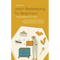 Learn Beekeeping for Beginners - From Beekeeping to Honey: How to Easily Learn the Basics of Beekeeping, Keep Bees and Produce Your Own Honey in No Ti - Paperback