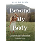 Beyond My Body: Recovering from a Complex Eating Disorder, Reclaiming Movement, and Finding My Worth - Hardcover