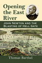 Opening the East River: John Newton and the Blasting of Hell Gate - Paperback