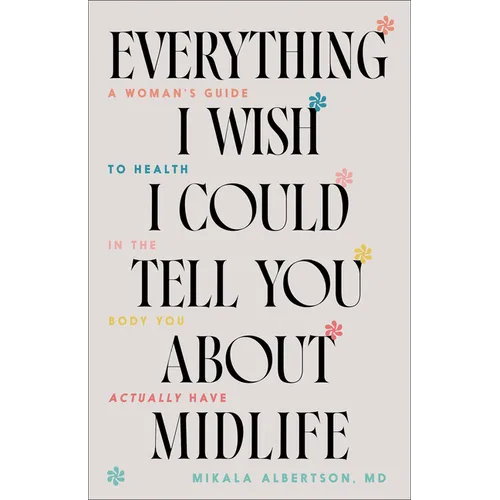 Everything I Wish I Could Tell You about Midlife: A Woman's Guide to Health in the Body You Actually Have - Paperback