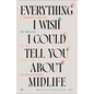 Everything I Wish I Could Tell You about Midlife: A Woman's Guide to Health in the Body You Actually Have - Paperback