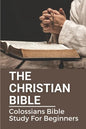 The Christian Bible: Colossians Bible Study For Beginners: Paul'S Letters - Paperback