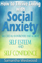 How to Thrive Living with Social Anxiety: Succeed as an Introvert and Achieve Self Esteem, and Self Confidence - Paperback