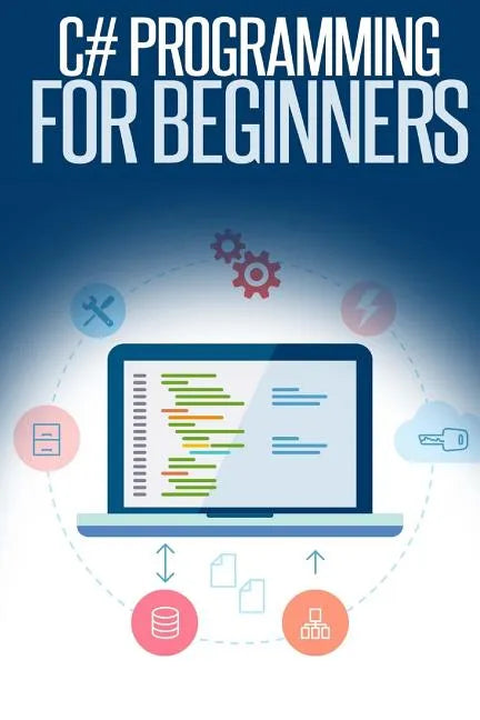 C# Programming for Beginners: An Introduction and Step-by-Step Guide to Programming in C# - Paperback