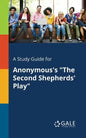 A Study Guide for Anonymous's "The Second Shepherds' Play" - Paperback
