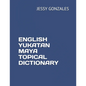 English Yukatan Maya Topical Dictionary - Paperback