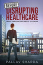 Before Disrupting Healthcare: What Innovators Need To Know - Paperback