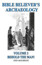 Bible Believer's Archaeology, Volume 3: Behold the Man! - Paperback