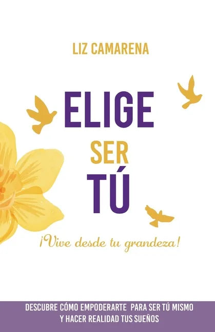 Elige Ser Tú: ¡Vive desde tu grandeza! - Paperback