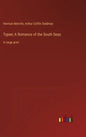 Typee; A Romance of the South Seas: in large print - Hardcover