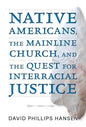 Native Americans, the Mainline Church, and the Quest for Interracial Justice - Paperback