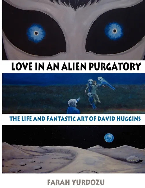 Love in an Alien Purgatory: The Life and Fantastic Art of David Huggins - Paperback