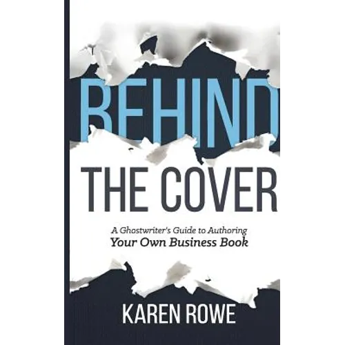 Behind the Cover: A Ghostwriter's Guide to Authoring Your Own Business Book - Paperback