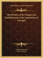 The History of the Origin and Establishment of the Inquisition in Portugal - Hardcover