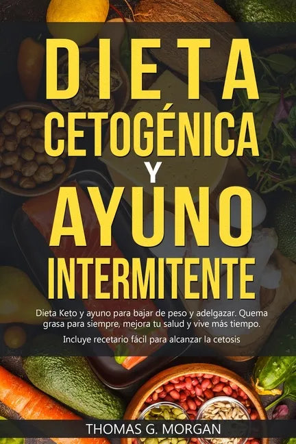 DIETA CETOGÉNICA Y AYUNO INTERMITENTE - Dieta Keto y ayuno para bajar de peso y adelgazar - Quema grasa para siempre, mejora tu salud y vive más tiemp - Paperback