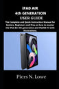 iPAD AIR 4th GENERATION USER GUIDE: The Complete and Quick Instruction Manual for Seniors, Beginners and Pros on how to master the iPad Air 4th genera - Paperback