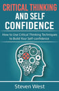 Critical Thinking and Self-Confidence: How to Use Critical Thinking Techniques to Build Your Self-confidence - Paperback