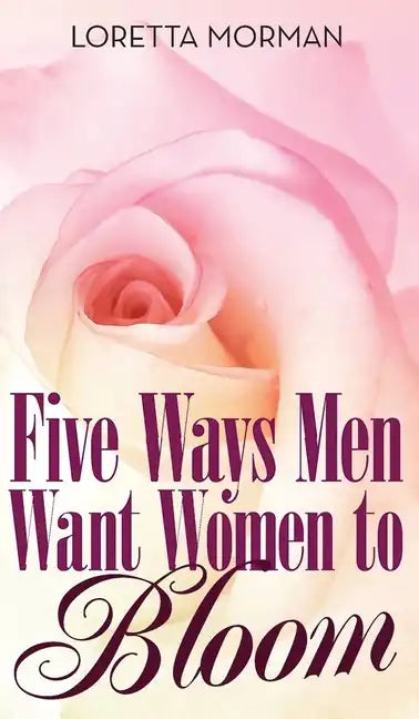 Five Ways Men Want Women to Bloom - Hardcover