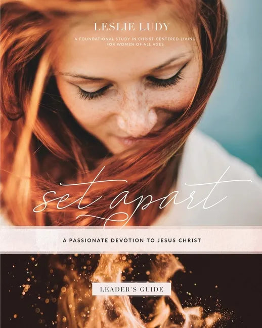Set Apart - A Passionate Devotion to Jesus Christ (Leader's Guide): A Foundational Study in Christ-Centered Living for Women of All Ages - Paperback