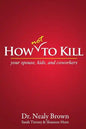 How Not to Kill: Your Spouse, Kids, and Coworkers - Paperback