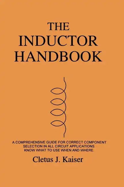 The Inductor Handbook: A Comprehensive Guide For Correct Component Selection In All Circuit Applications. Know What To Use When And Where. - Paperback