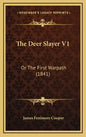 The Deer Slayer V1: Or the First Warpath (1841) - Hardcover