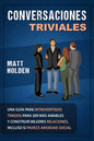 Conversaciones Triviales: Una Guía para Introvertidos Tímidos para Ser Más Amables y Construir Mejores Relaciones, Incluso si Padece Ansiedad Social - Paperback