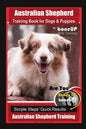 Australian Shepherd Training Book for Dogs & Puppies by boneUP Dog Training: Are You Ready to Bone Up? Simple Steps Quick Results Australian Shepherd - Paperback