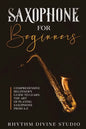 Saxophone for Beginners: Comprehensive Beginner's Guide to Learn the Art of Playing Saxophone from A-Z - Paperback