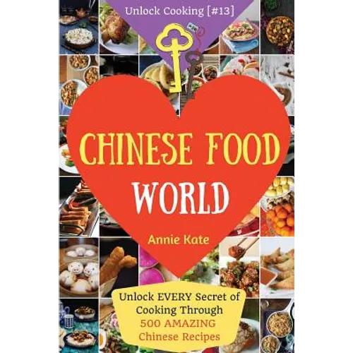 Welcome to Chinese Food World: Unlock EVERY Secret of Cooking Through 500 AMAZING Chinese Recipes (Chinese Cookbook, Chinese Food Made Easy, Healthy - Paperback