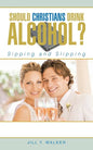 Should Christians Drink Alcohol?: Sipping and Slipping - Paperback