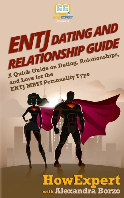 ENTJ Dating and Relationships Guide: A Quick Guide on Dating, Relationships, and Love for the ENTJ MBTI Personality Type - Paperback