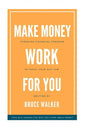 Make Money Work For You: Pursuing Financial Freedom Without Your Day Job - Paperback